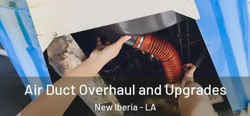 Air Duct Overhaul and Upgrades New Iberia - LA