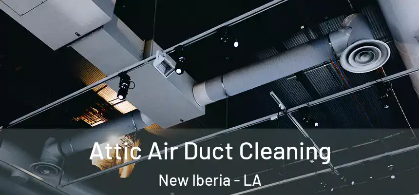 Attic Air Duct Cleaning New Iberia - LA