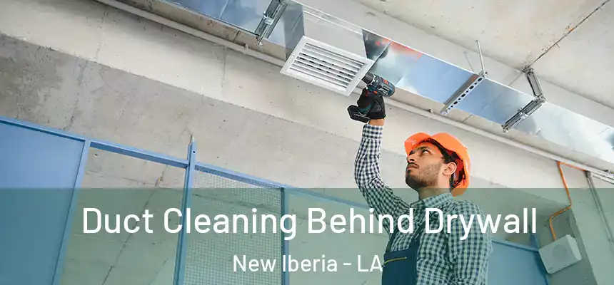 Duct Cleaning Behind Drywall New Iberia - LA