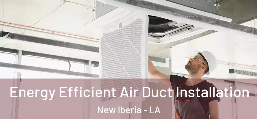  Energy Efficient Air Duct Installation New Iberia - LA