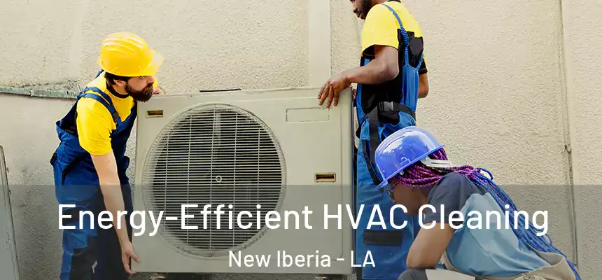 Energy-Efficient HVAC Cleaning New Iberia - LA