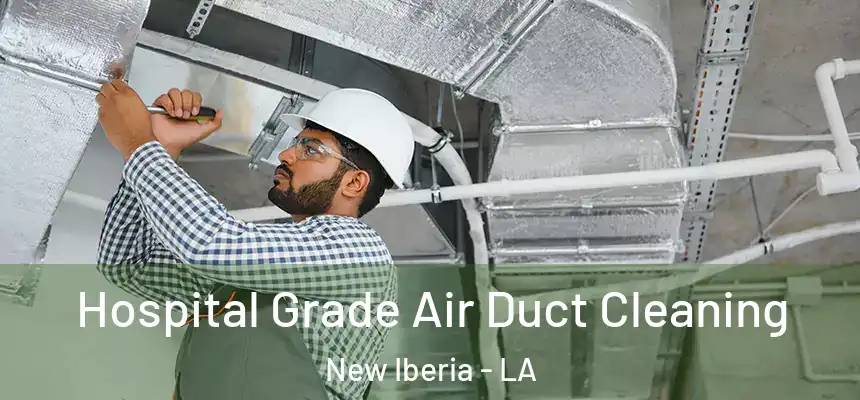 Hospital Grade Air Duct Cleaning New Iberia - LA
