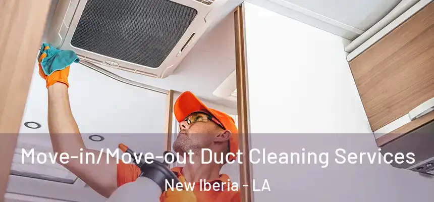 Move-in/Move-out Duct Cleaning Services New Iberia - LA