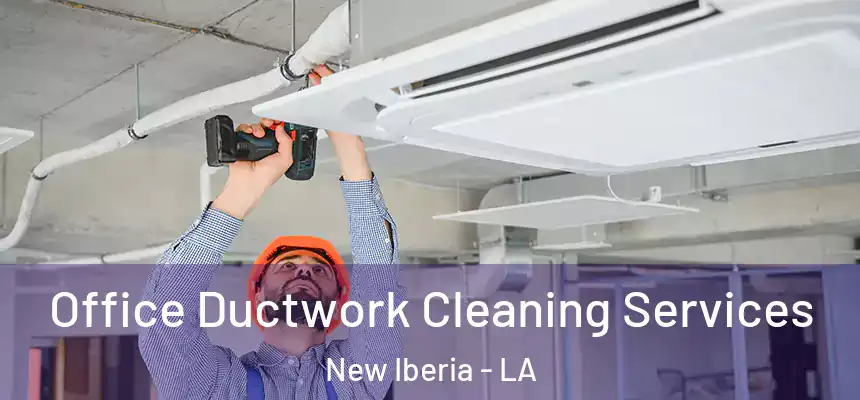 Office Ductwork Cleaning Services New Iberia - LA